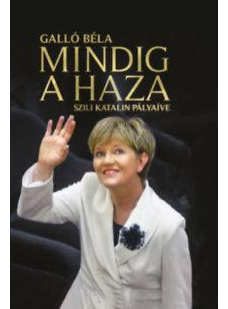 MINDIG A HAZA - SZILI KATALIN PÁLYAÍVE MINDIG A HAZA - SZILI KATALIN PÁLYAÍVE