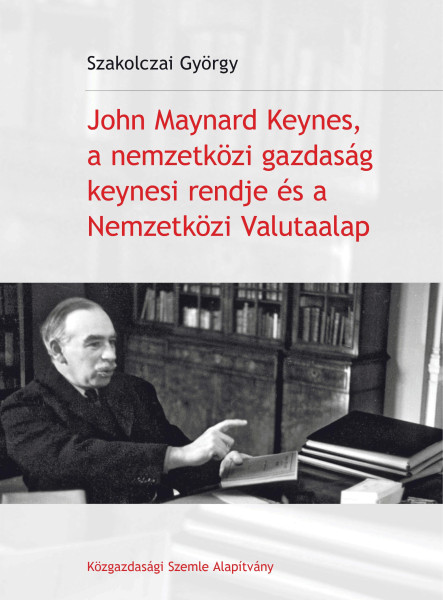 JOHN MAYNARD KEYNES, A NEMZETKÖZI GAZDASÁG KEYNESI RENDJE ÉS A NEMZETKÖZI VALUTA