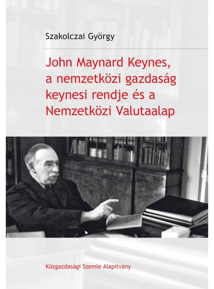 JOHN MAYNARD KEYNES, A NEMZETKÖZI GAZDASÁG KEYNESI RENDJE ÉS A NEMZETKÖZI VALUTA