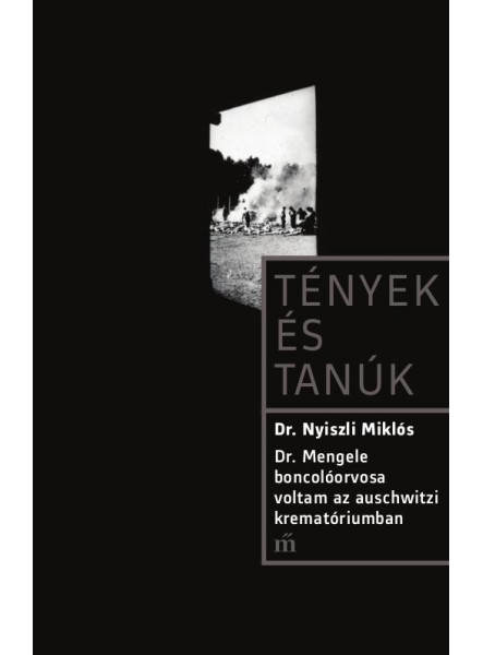 TÉNYEK ÉS TANÚK - DR. MENGELE BONCOLÓORVOSA VOLTAM AZ AUSCHWITZI KREMATÓRIUMBAN TÉNYEK ÉS TANÚK - DR. MENGELE BONCOLÓORVOSA VOLTAM AZ AUSCHWITZI KREMATÓRIUMBAN