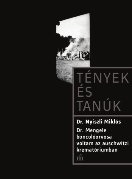 TÉNYEK ÉS TANÚK - DR. MENGELE BONCOLÓORVOSA VOLTAM AZ AUSCHWITZI KREMATÓRIUMBAN