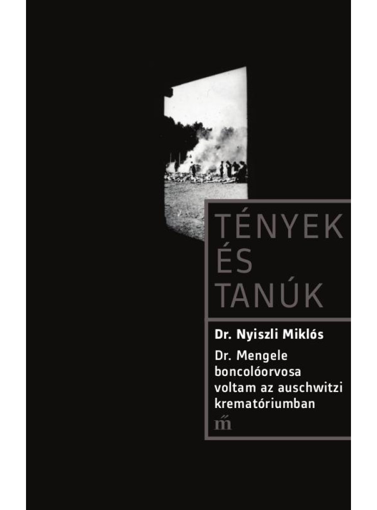 TÉNYEK ÉS TANÚK - DR. MENGELE BONCOLÓORVOSA VOLTAM AZ AUSCHWITZI KREMATÓRIUMBAN