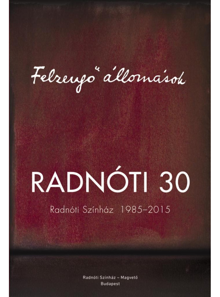 FELZENGŐ ÁLLOMÁSOK - RADNÓTI 30 - RADNÓTI SZÍNHÁZ 1985-2015