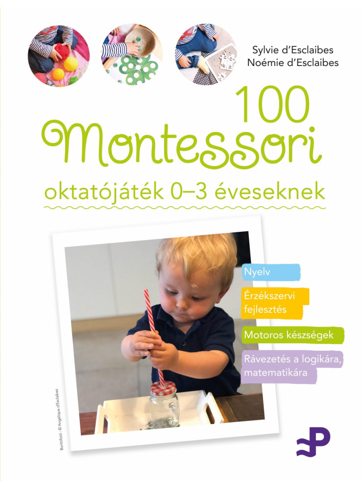 100 MONTESSORI OKTATÓJÁTÉK 0-3 ÉVESEKNEK 100 MONTESSORI OKTATÓJÁTÉK 0-3 ÉVESEKNEK