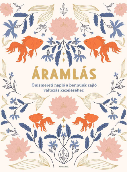 ÁRAMLÁS - ÖNISMERETI NAPLÓ A BENNÜNK ZAJLÓ VÁLTOZÁS KEZELÉSÉHEZ