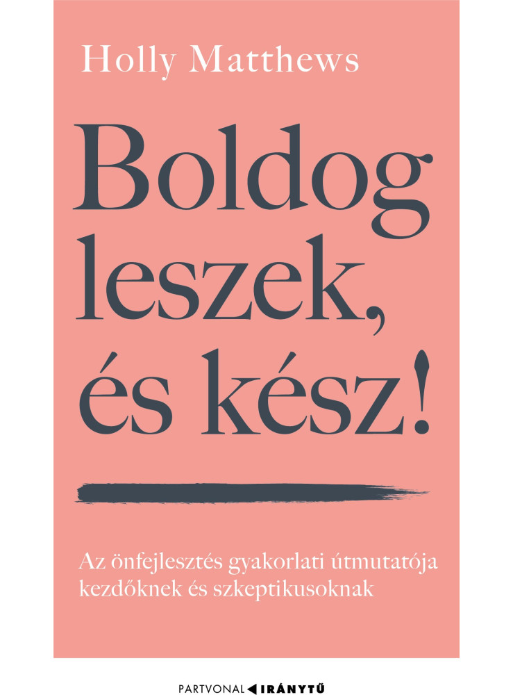 BOLDOG LESZEK, ÉS KÉSZ! - AZ ÖNFEJLESZTÉS GYAKORLATI ÚTMUTATÓJA  KEZDŐKNEK ÉS SZ