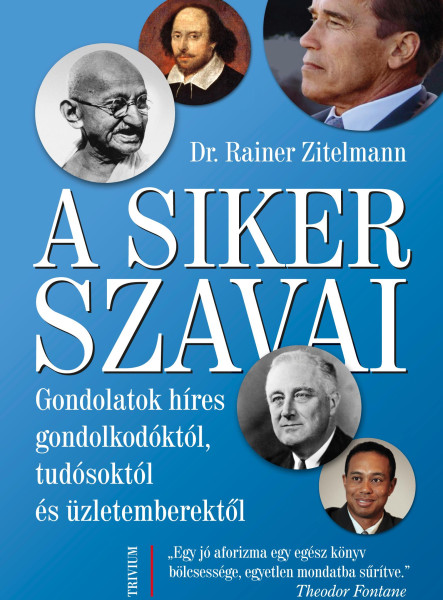 A SIKER SZAVAI - GONDOLATOK HÍRES GONDOLKODÓKTÓL, TUDÓSOKTÓL ÉS ÜZLETEMBEREKTŐL