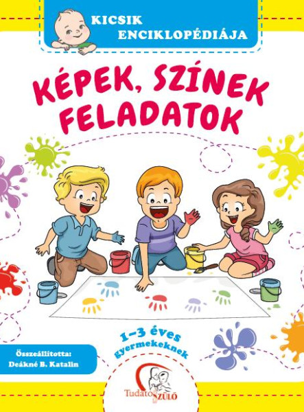 KÉPEK, SZÍNEK, FELADATOK - KICSIK ENCIKLOPÉDIÁJA (1-3 ÉVES GYERMEKEKNEK)