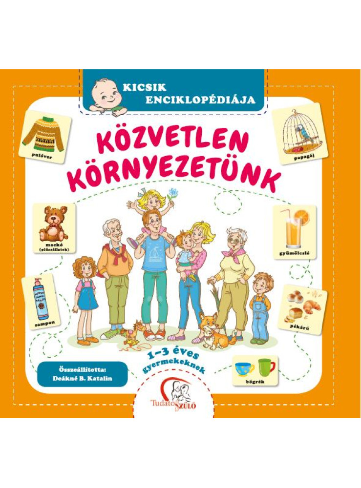 KÖZVETLEN KÖRNYEZETÜNK - KICSIK ENCIKLOPÉDIÁJA KÖZVETLEN KÖRNYEZETÜNK - KICSIK ENCIKLOPÉDIÁJA