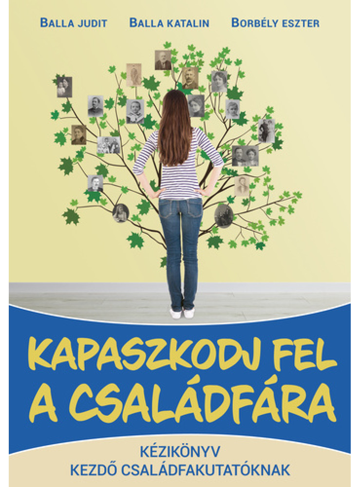 KAPASZKODJ FEL A CSALÁDFÁRA-KÉZIKÖNYV KEZDŐ CSALÁDKUTATÓKNAK