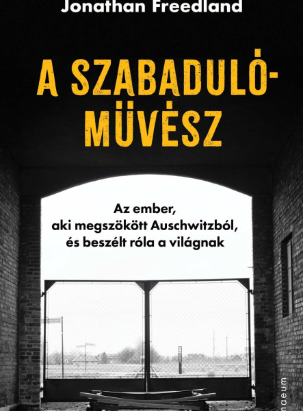A SZABADULÓMŰVÉSZ - AZ EMBER, AKI MEGSZÖKÖTT AUSCHWITZBÓL, ÉS BESZÉLT RÓLA A VIL