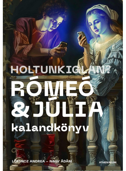 HOLTUNKIGLAN? RÓMEÓ ÉS JÚLIA KALANDKÖNYV HOLTUNKIGLAN? RÓMEÓ ÉS JÚLIA KALANDKÖNYV
