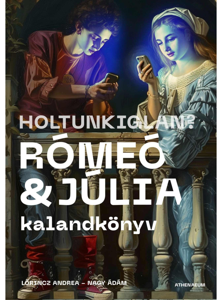 HOLTUNKIGLAN? RÓMEÓ ÉS JÚLIA KALANDKÖNYV HOLTUNKIGLAN? RÓMEÓ ÉS JÚLIA KALANDKÖNYV