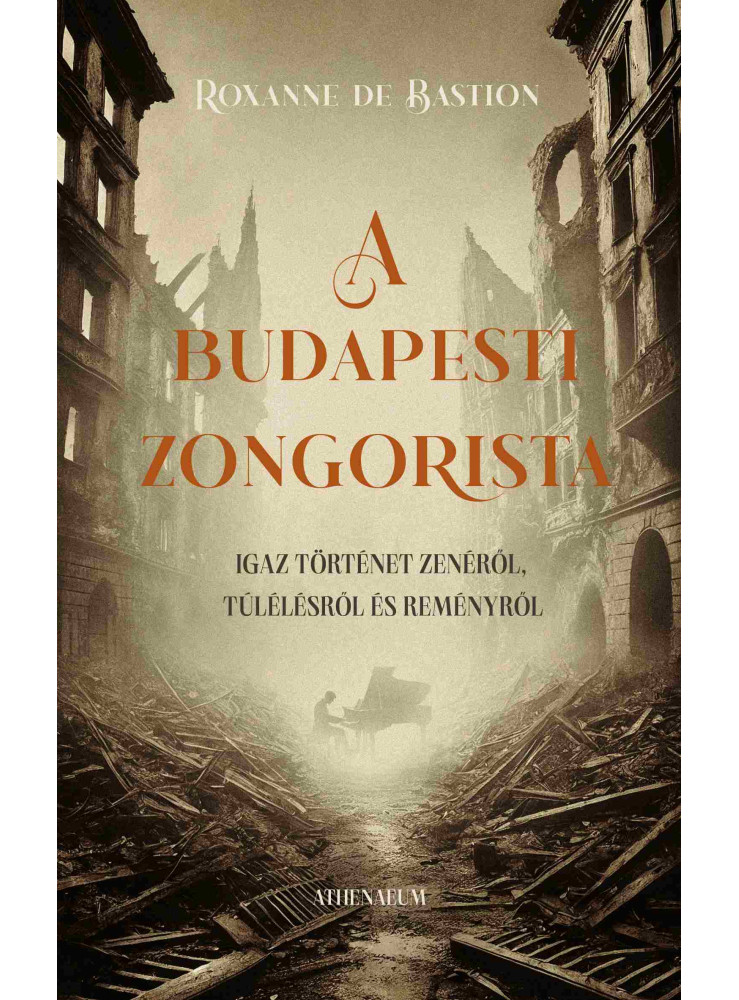 A BUDAPESTI ZONGORISTA - IGAZ TÖRTÉNET ZENÉRŐL, TÚLÉLÉSRŐL ÉS REMÉNYRŐL A BUDAPESTI ZONGORISTA - IGAZ TÖRTÉNET ZENÉRŐL, TÚLÉLÉSRŐL ÉS REMÉNYRŐL