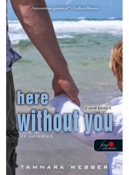 HERE WITHOUT YOU - ITT NÉLKÜLED (A SOROK KÖZÖTT 4.) HERE WITHOUT YOU - ITT NÉLKÜLED (A SOROK KÖZÖTT 4.)