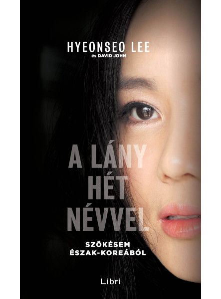 A LÁNY HÉT NÉVVEL - SZÖKÉSEM ÉSZAK- KOREÁBÓL A LÁNY HÉT NÉVVEL - SZÖKÉSEM ÉSZAK- KOREÁBÓL