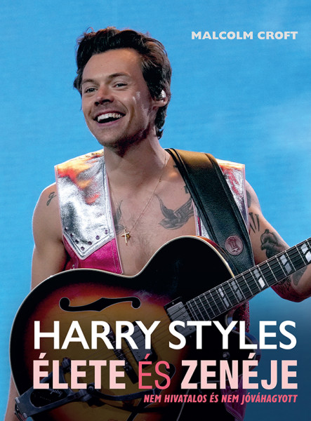 HARRY STYLES ÉLETE ÉS ZENÉJE - NEM HIVATALOS ÉS NEM JÓVÁHAGYOTT