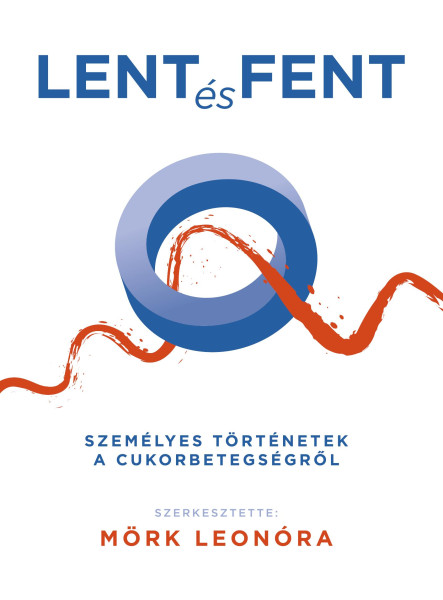 LENT ÉS FENT - SZEMÉLYES TÖRTÉNETEK A CUKORBETEGSÉGRŐL