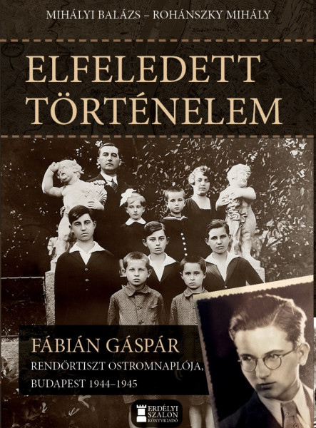 ELFELEDETT TÖRTÉNELEM - FÁBIÁN GÁSPÁR  RENDŐRTISZT OSTROMNAPLÓJA  BP 1944-45