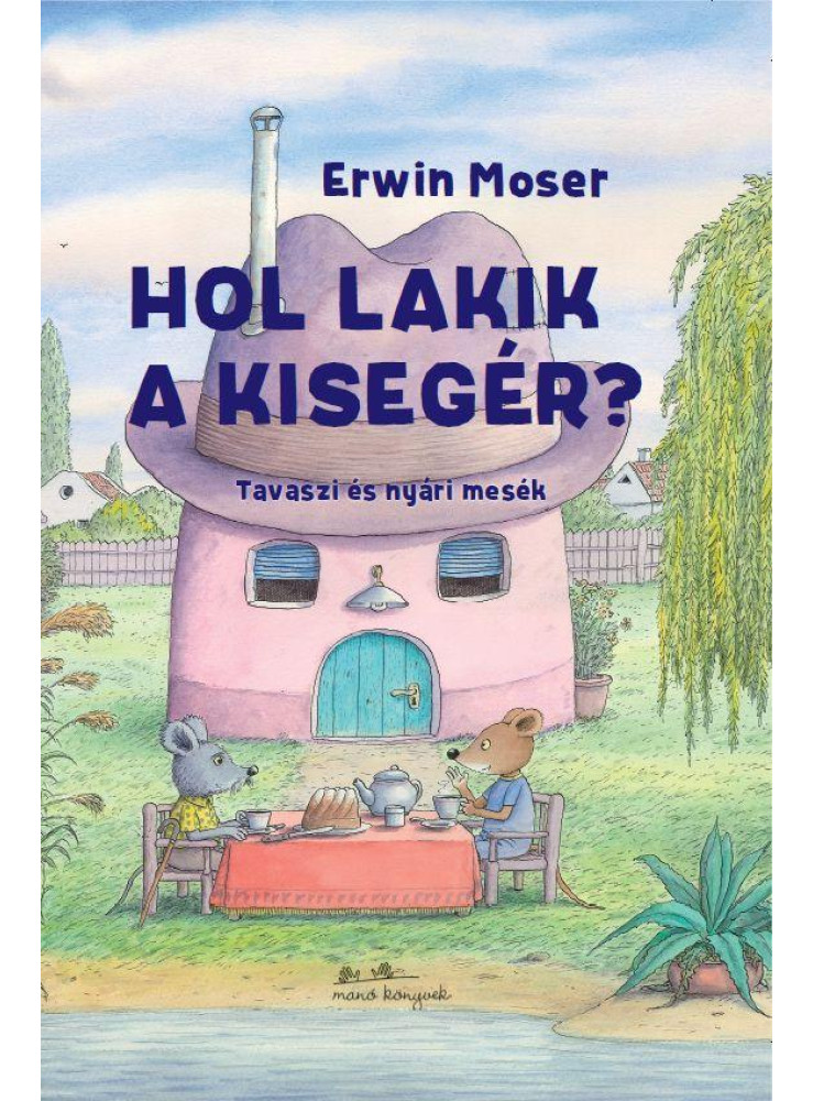 HOL LAKIK A KISEGÉR? - TAVASZI ÉS NYÁRI MESÉK HOL LAKIK A KISEGÉR? - TAVASZI ÉS NYÁRI MESÉK