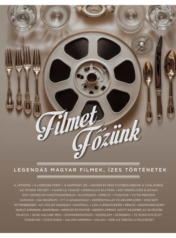 FILMET FŐZÜNK - LEGENDÁS MAGYAR FILMEK, ÍZES TÖRTÉNETEK FILMET FŐZÜNK - LEGENDÁS MAGYAR FILMEK, ÍZES TÖRTÉNETEK