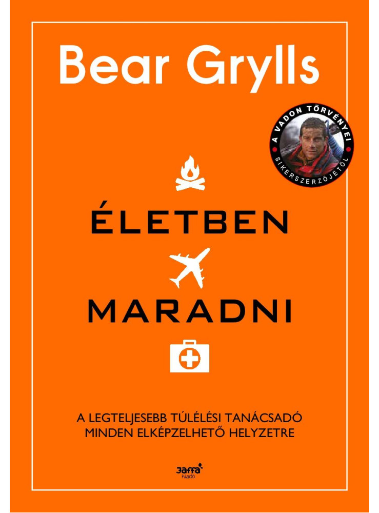 ÉLETBEN MARADNI - A LEGTELJESEBB TÚLÉLÉSI TANÁCSADÓ MINDEN ELKÉPZELHETŐ HELYZETR ÉLETBEN MARADNI - A LEGTELJESEBB TÚLÉLÉSI TANÁCSADÓ MINDEN ELKÉPZELHETŐ HELYZETR