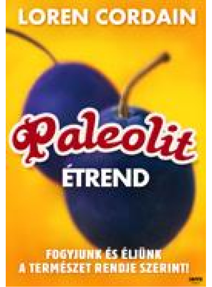 PALEOLIT ÉTREND - FOGYJUNK ÉS ÉLJÜNK A TERMÉSZET RENDJE SZERINT! PALEOLIT ÉTREND - FOGYJUNK ÉS ÉLJÜNK A TERMÉSZET RENDJE SZERINT!