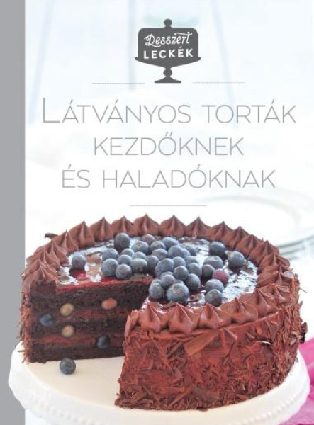 LÁTVÁNYOS TORTÁK KEZDŐKNEK ÉS HALADÓKNAK - DESSZERT LECKÉK 3.
