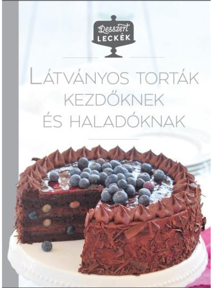LÁTVÁNYOS TORTÁK KEZDŐKNEK ÉS HALADÓKNAK - DESSZERT LECKÉK 3.
