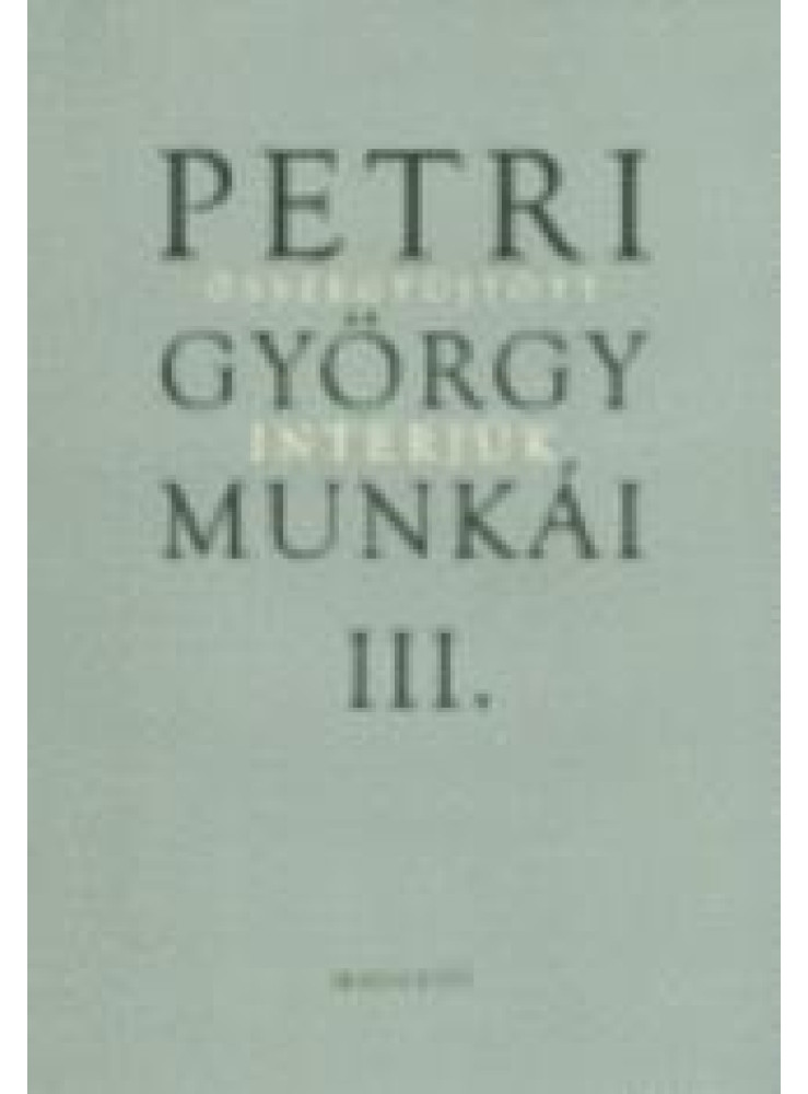 Petri György munkái III. Összegyűjtött interjúk (ekönyv) Petri György munkái III. Összegyűjtött interjúk (ekönyv)