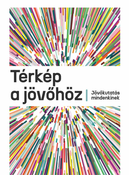 TÉRKÉP A JÖVŐHÖZ - JÖVŐKUTATÁS MINDENKINEK
