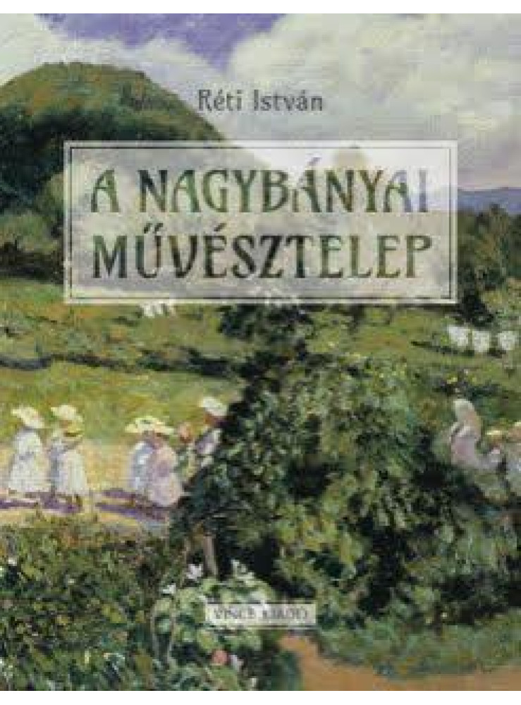 A NAGYBÁNYAI MŰVÉSZTELEP 125 ÉVES A NAGYBÁNYAI MŰVÉSZTELEP 125 ÉVES