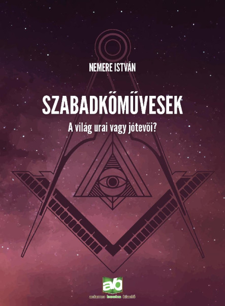 SZABADKŐMŰVESEK - A VILÁG URAI VAGY JÓTEVŐI?