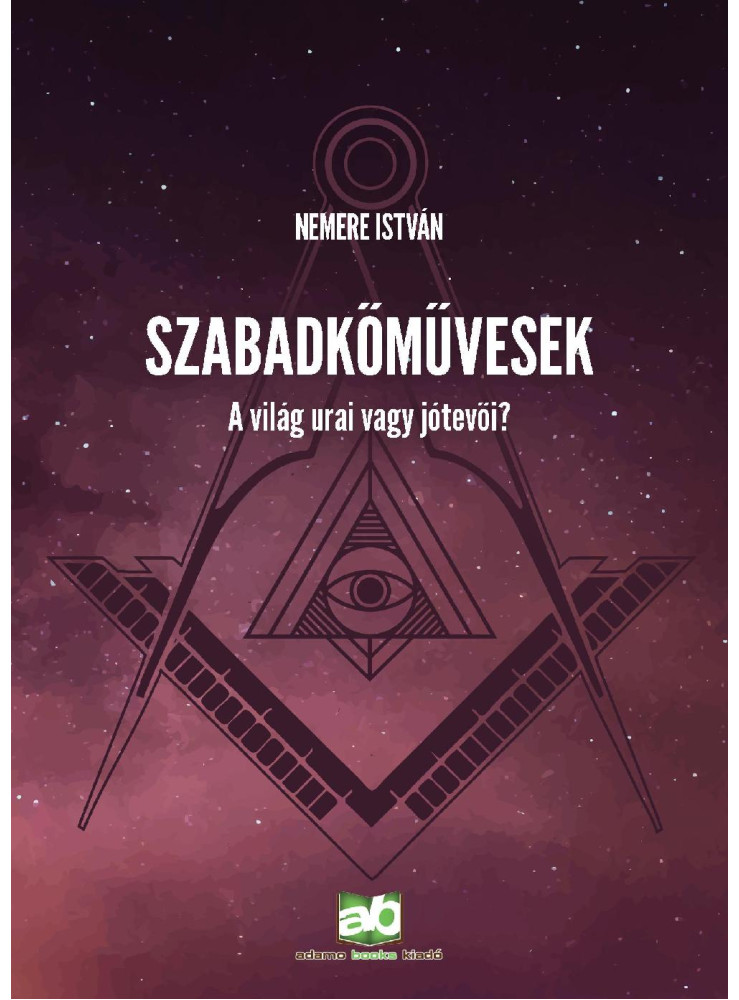 SZABADKŐMŰVESEK - A VILÁG URAI VAGY JÓTEVŐI?