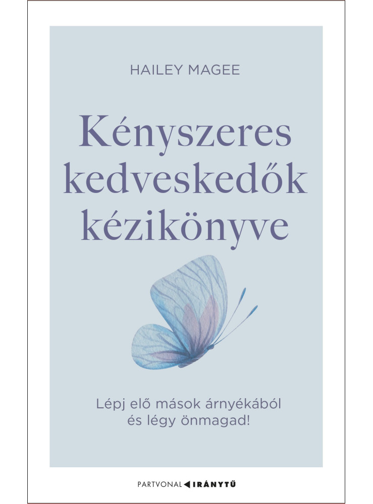 KÉNYSZERES KEDVESKEDŐK KÉZIKÖNYVE - LÉPJ ELŐ MÁSOK ÁRNYÉKÁBÓL ÉS LÉGY ÖNMAGAD! KÉNYSZERES KEDVESKEDŐK KÉZIKÖNYVE - LÉPJ ELŐ MÁSOK ÁRNYÉKÁBÓL ÉS LÉGY ÖNMAGAD!