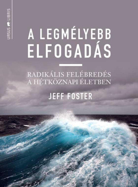 A LEGMÉLYEBB ELFOGADÁS - RADIKÁLIS FELÉBREDÉS A HÉTKÖZNAPI ÉLETBEN