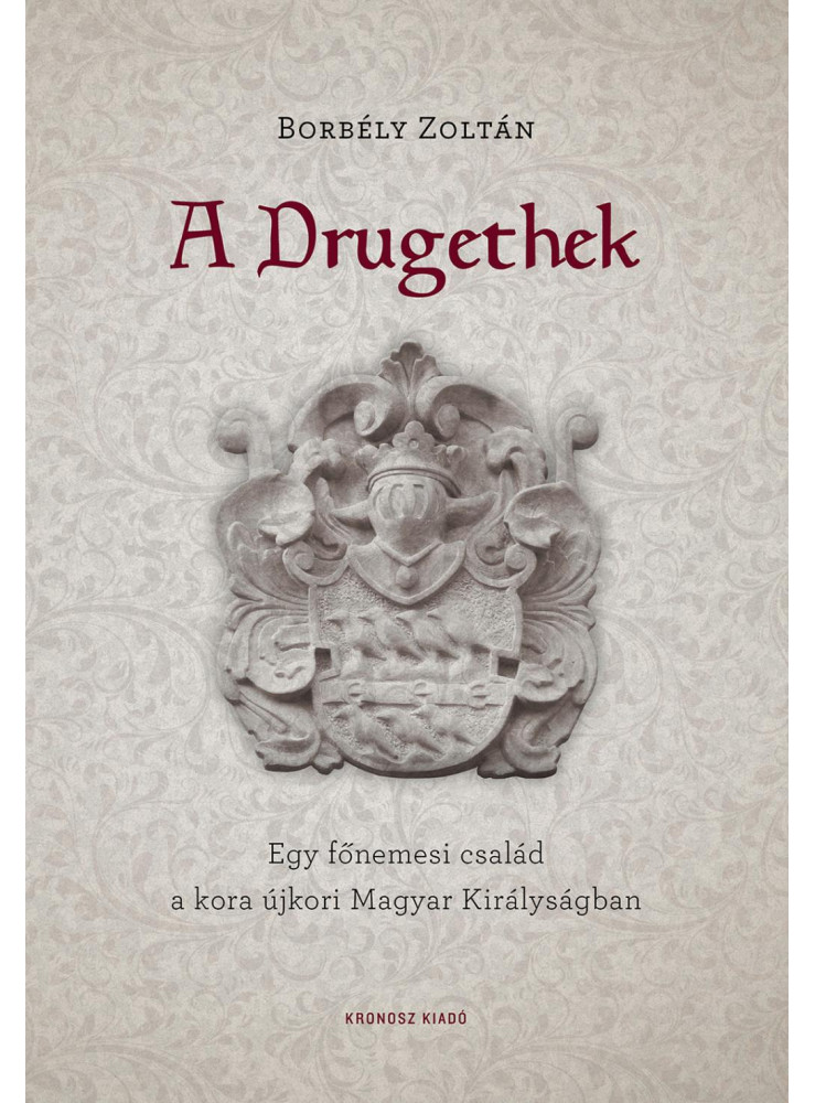 A DRUGETHEK - EGY FŐNEMESI CSALÁD A KORA ÚJKORI MAGYAR KIRÁLYSÁGBAN A DRUGETHEK - EGY FŐNEMESI CSALÁD A KORA ÚJKORI MAGYAR KIRÁLYSÁGBAN