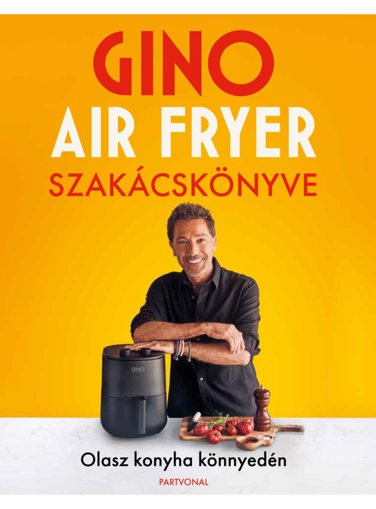 GINO AIR FRYER SZAKÁCSKÖNYVE - OLASZ KONYHA KÖNNYEDÉN GINO AIR FRYER SZAKÁCSKÖNYVE - OLASZ KONYHA KÖNNYEDÉN