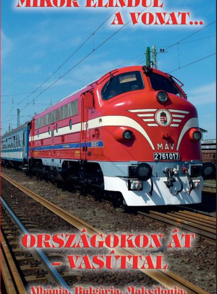MIKOR ELINDUL A VONAT...ORSZÁGOKON ÁT - VASÚTTAL (2.JAV.KIAD.)