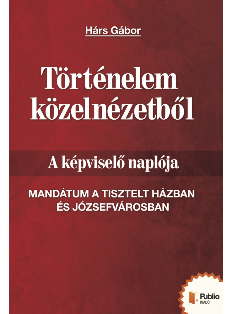 Történelem közelnézetből - A képviselő naplója (ekönyv) Történelem közelnézetből - A képviselő naplója (ekönyv)