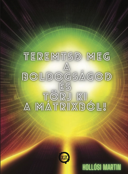 Teremtsd meg a Boldogságod és törj ki a Mátrixból! 