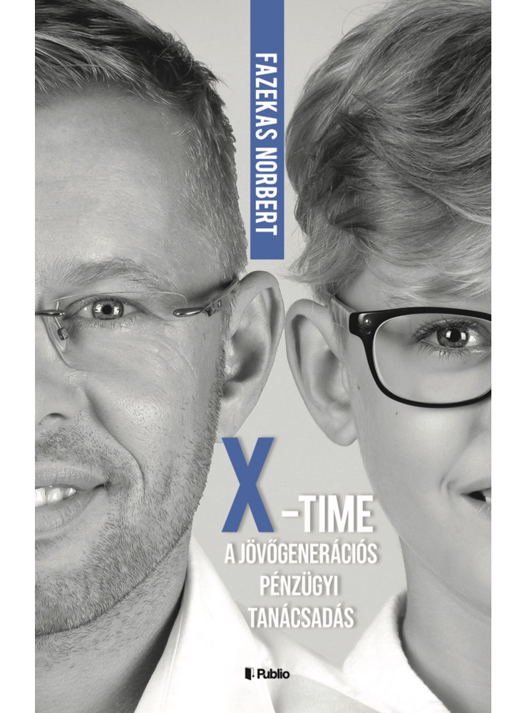 X- Time, a jövőgenerációs pénzügyi tanácsadás (ekönyv) X- Time, a jövőgenerációs pénzügyi tanácsadás (ekönyv)