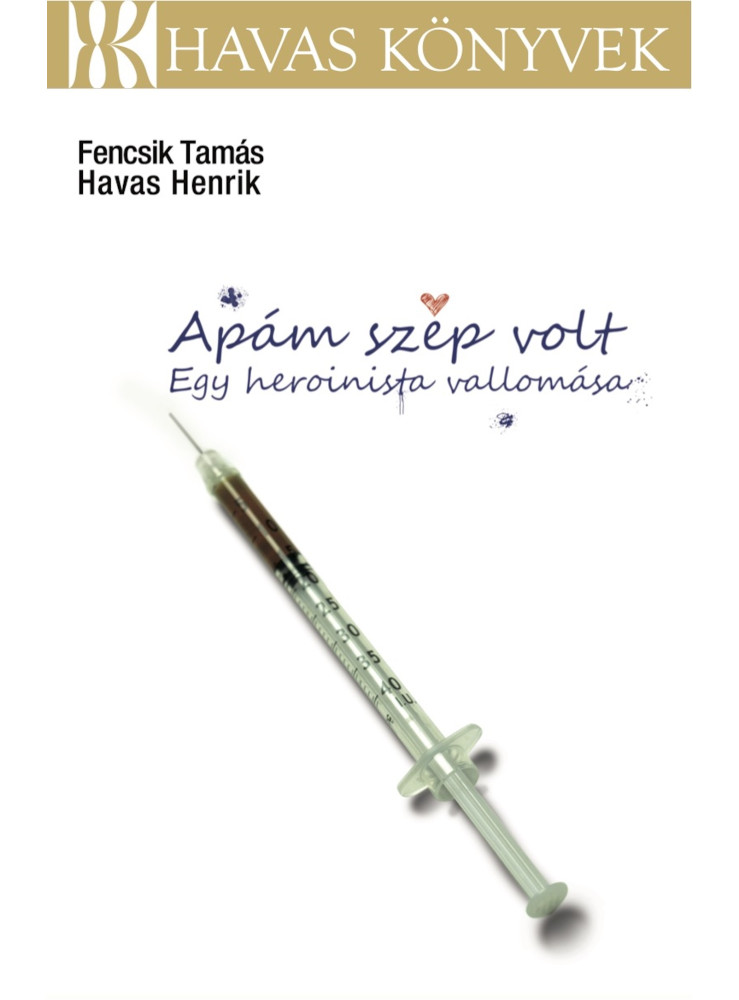 Apám szép volt - Egy heroinista vallomása Apám szép volt - Egy heroinista vallomása