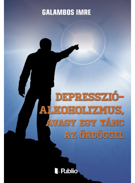 Depresszió-Alkoholizmus, avagy egy tánc az ördöggel Depresszió-Alkoholizmus, avagy egy tánc az ördöggel