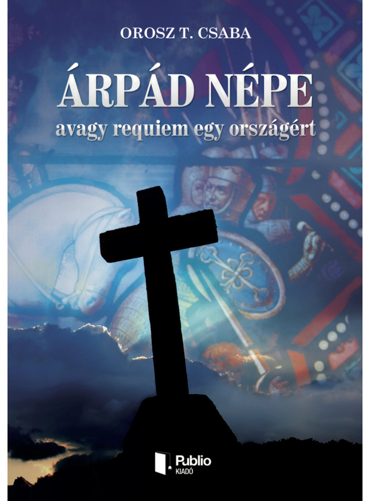 Árpád népe avagy requiem egy országért (ekönyv) Árpád népe avagy requiem egy országért (ekönyv)