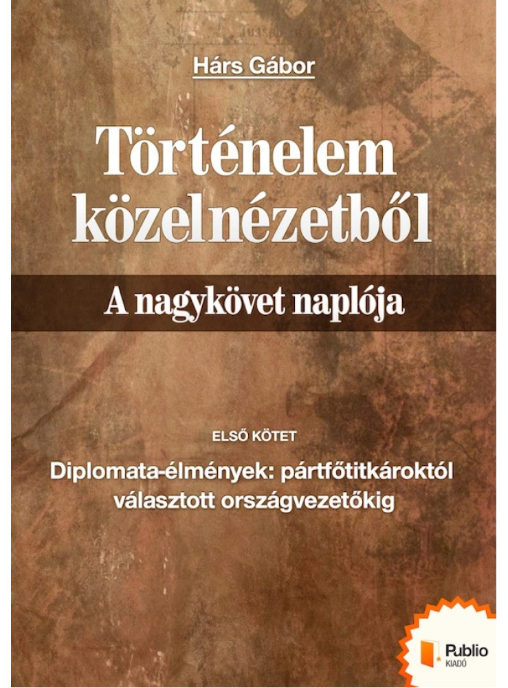 Történelem közelnézetből - A nagykövet naplója 1. (ekönyv) Történelem közelnézetből - A nagykövet naplója 1. (ekönyv)