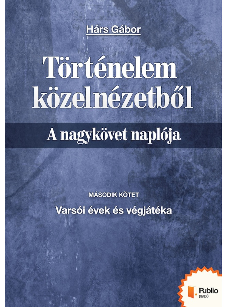 Történelem közelnézetből - A nagykövet naplója 2. (ekönyv) Történelem közelnézetből - A nagykövet naplója 2. (ekönyv)