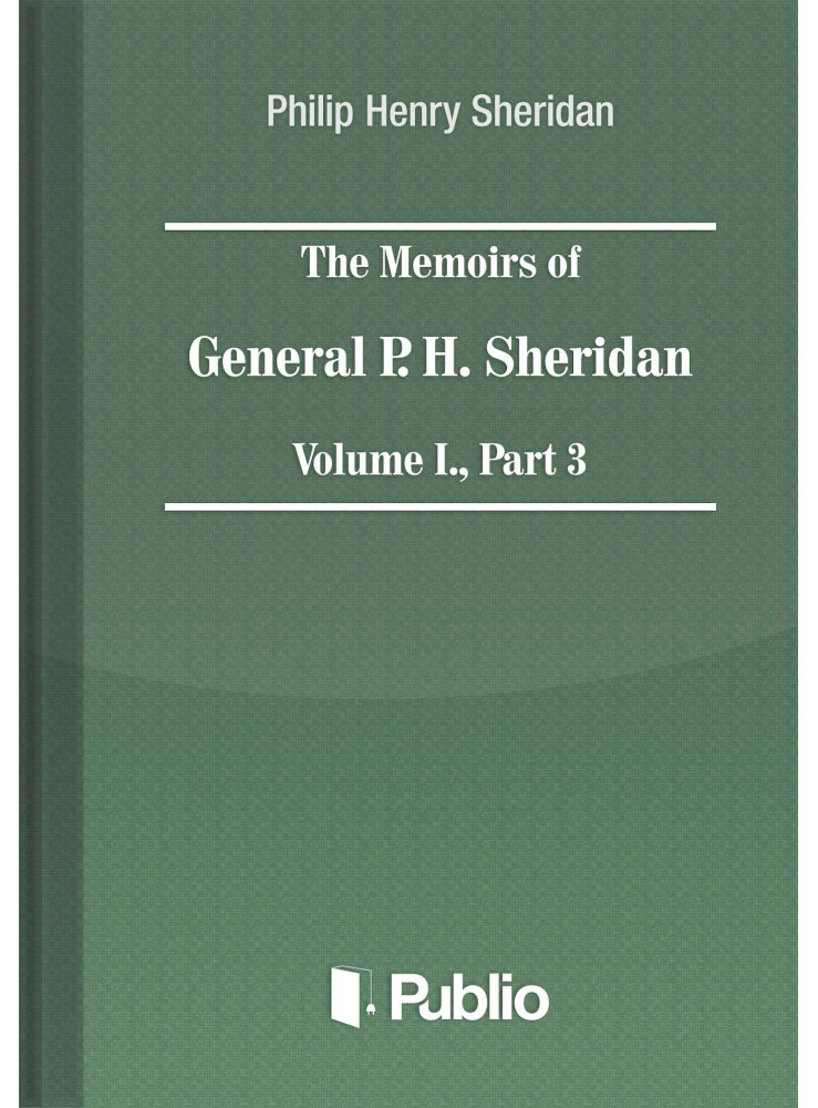 The Memoirs of General P. H. Sheridan, Volume I., Part 3 (ekönyv) The Memoirs of General P. H. Sheridan, Volume I., Part 3 (ekönyv)