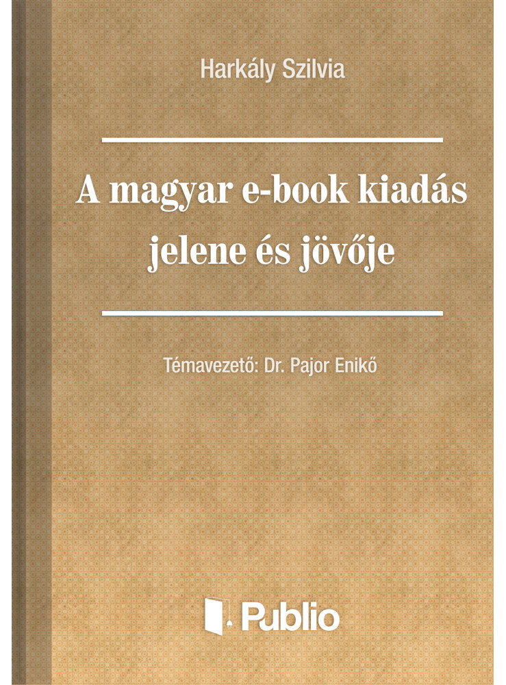 A magyar e-book kiadás jelene és jövője (ekönyv) A magyar e-book kiadás jelene és jövője (ekönyv)