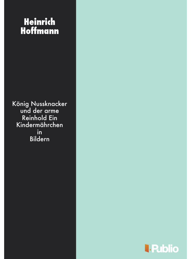 König Nußknacker und der arme Reinhold Ein Kindermährchen in Bildern (ekönyv) König Nußknacker und der arme Reinhold Ein Kindermährchen in Bildern (ekönyv)